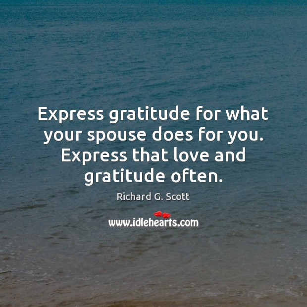 Express gratitude for what your spouse does for you. Express that love Richard G. Scott Picture Quote