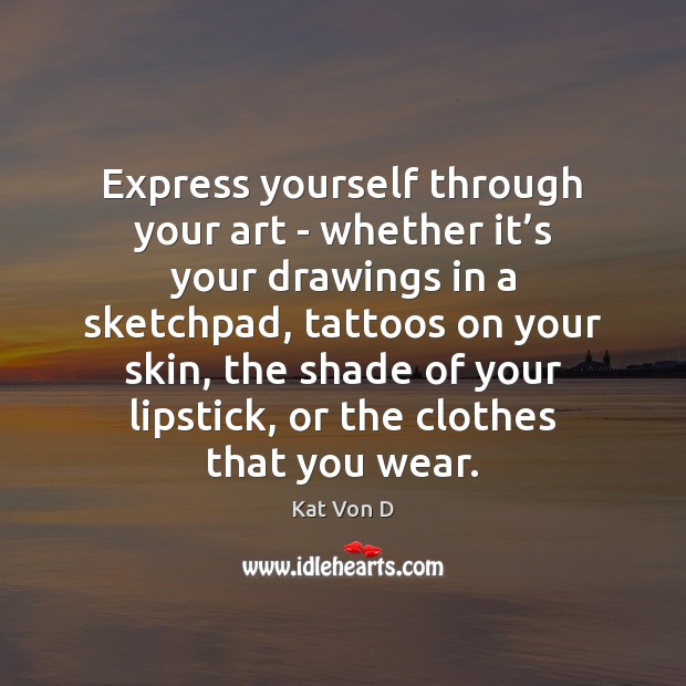 Express yourself through your art – whether it’s your drawings in Kat Von D Picture Quote