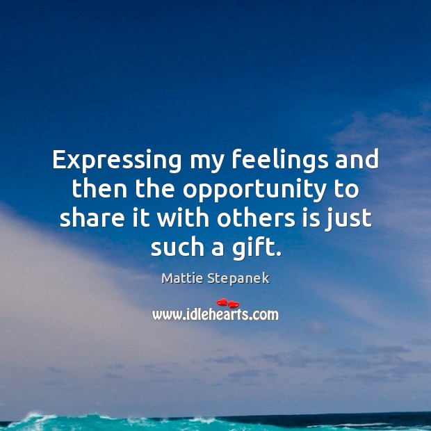 Expressing my feelings and then the opportunity to share it with others Mattie Stepanek Picture Quote