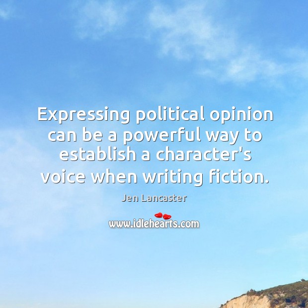 Expressing political opinion can be a powerful way to establish a character’s Jen Lancaster Picture Quote