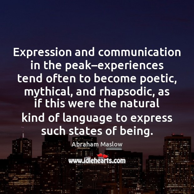 Expression and communication in the peak–experiences tend often to become poetic, Abraham Maslow Picture Quote