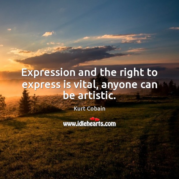 Expression and the right to express is vital, anyone can be artistic. 