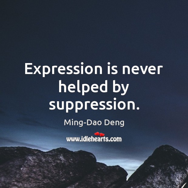 Expression is never helped by suppression. Ming-Dao Deng Picture Quote