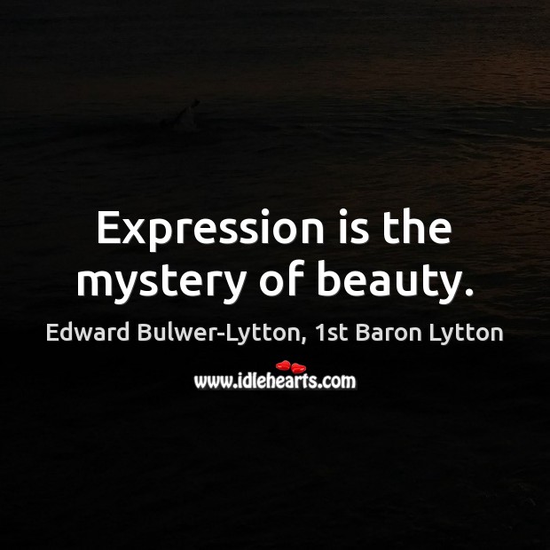 Expression is the mystery of beauty. Edward Bulwer-Lytton, 1st Baron Lytton Picture Quote