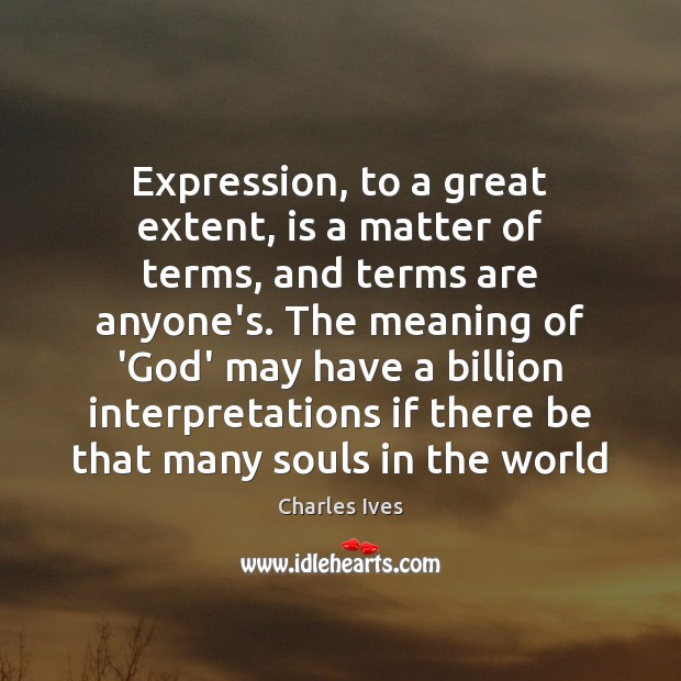 Expression, to a great extent, is a matter of terms, and terms Charles Ives Picture Quote