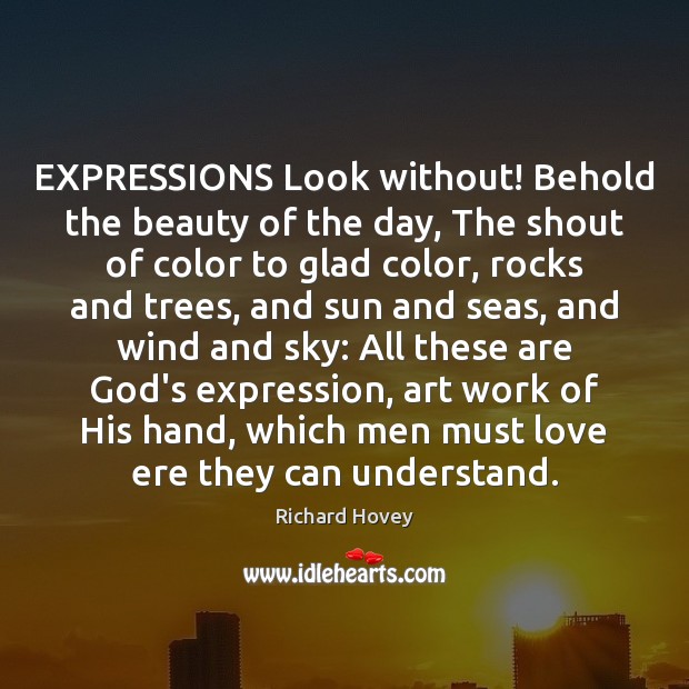 EXPRESSIONS Look without! Behold the beauty of the day, The shout of Richard Hovey Picture Quote