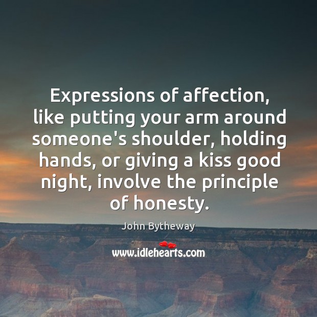 Expressions of affection, like putting your arm around someone’s shoulder, holding hands, John Bytheway Picture Quote