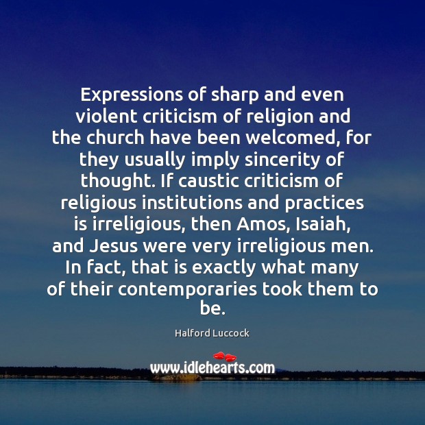 Expressions of sharp and even violent criticism of religion and the church Halford Luccock Picture Quote
