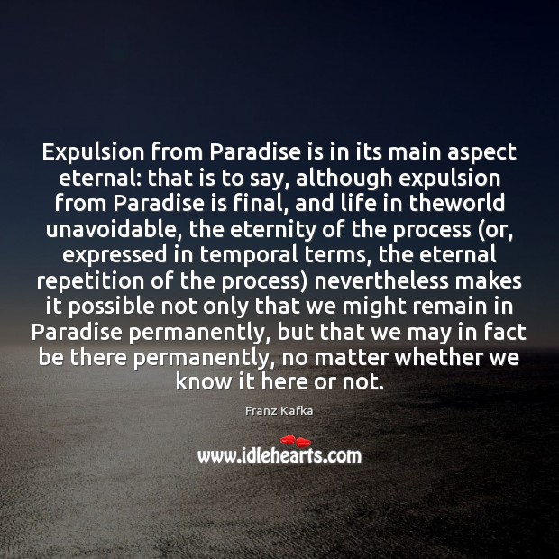 Expulsion from Paradise is in its main aspect eternal: that is to Franz Kafka Picture Quote