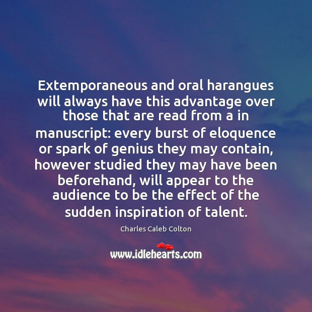 Extemporaneous and oral harangues will always have this advantage over those that Charles Caleb Colton Picture Quote