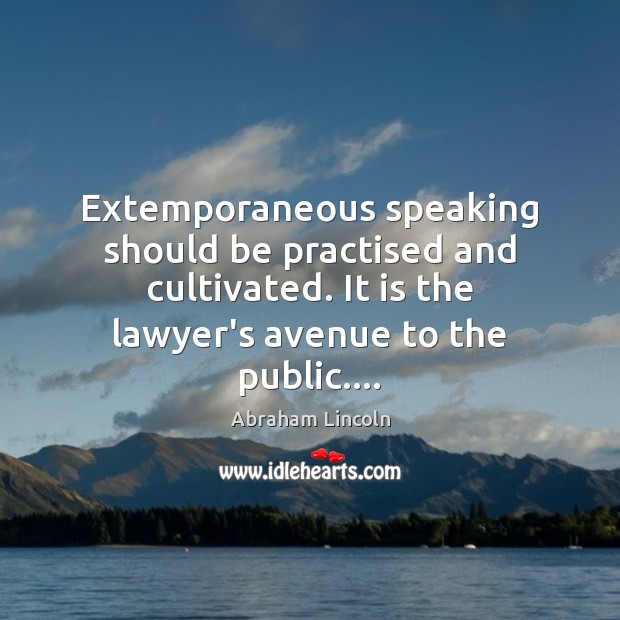 Extemporaneous speaking should be practised and cultivated. It is the lawyer’s avenue Abraham Lincoln Picture Quote