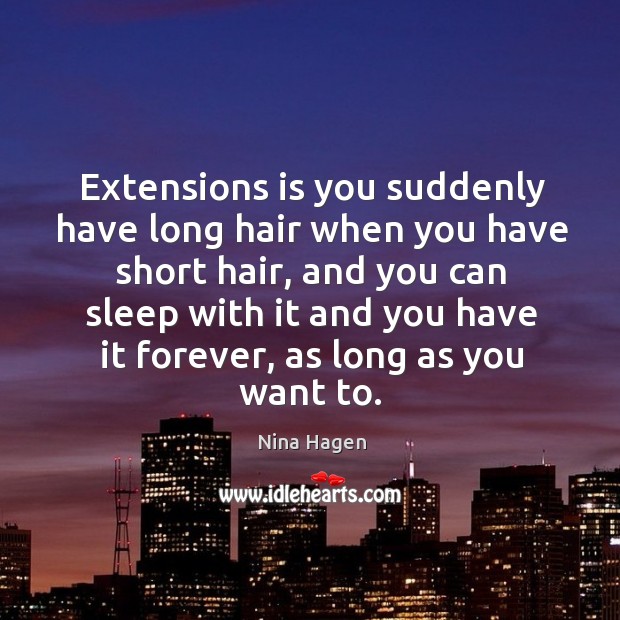 Extensions is you suddenly have long hair when you have short hair, Nina Hagen Picture Quote
