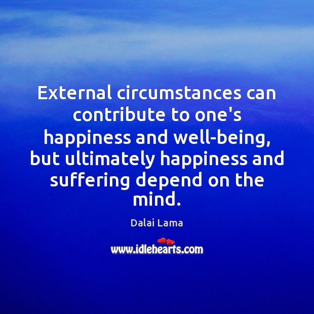 External circumstances can contribute to one’s happiness and well-being, but ultimately happiness Dalai Lama Picture Quote