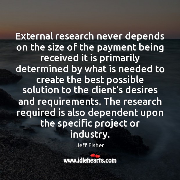 External research never depends on the size of the payment being received Jeff Fisher Picture Quote