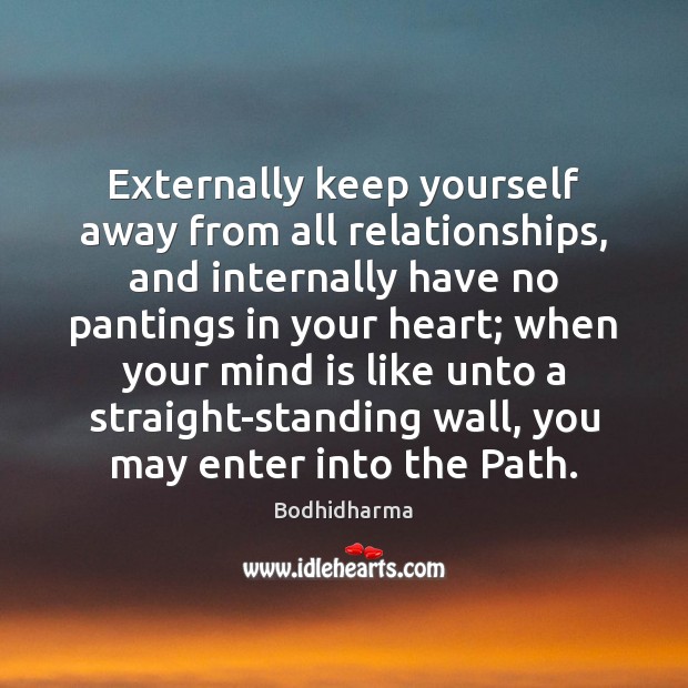 Externally keep yourself away from all relationships, and internally have no pantings Bodhidharma Picture Quote
