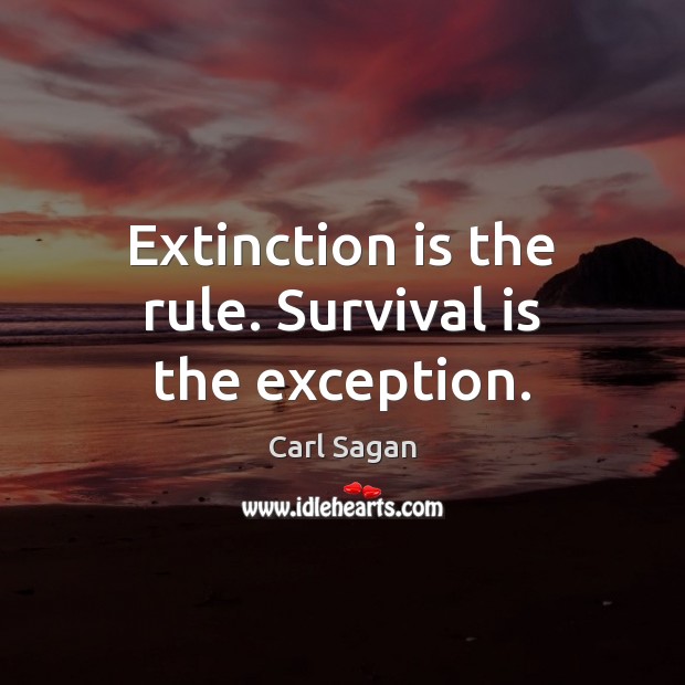 Extinction is the rule. Survival is the exception. Carl Sagan Picture Quote
