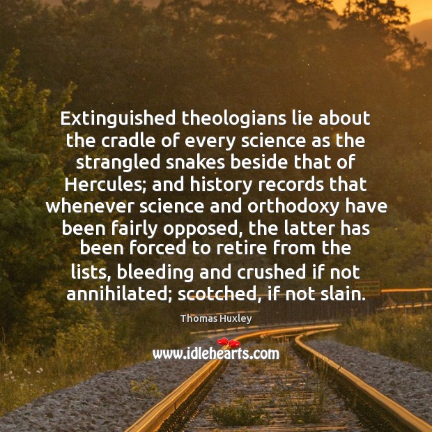 Extinguished theologians lie about the cradle of every science as the strangled Image