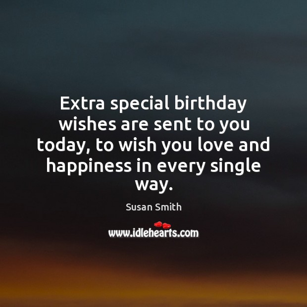 Extra special birthday wishes are sent to you today, to wish you Susan Smith Picture Quote