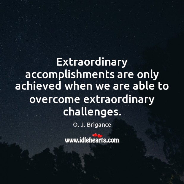 Extraordinary accomplishments are only achieved when we are able to overcome extraordinary O. J. Brigance Picture Quote