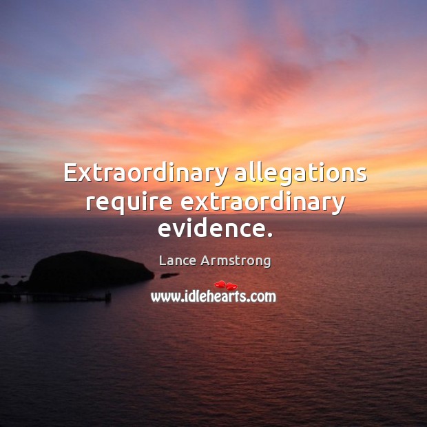 Extraordinary allegations require extraordinary evidence. Lance Armstrong Picture Quote