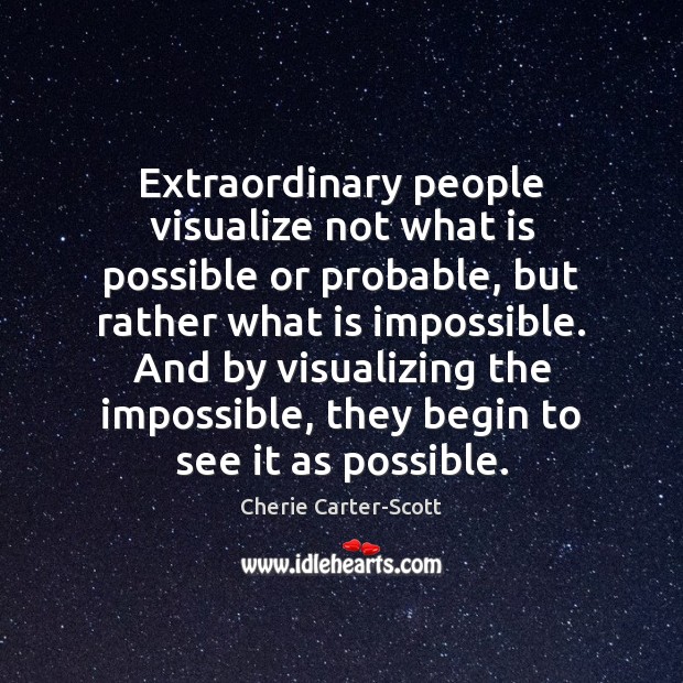 Extraordinary people visualize not what is possible or probable, but rather what Cherie Carter-Scott Picture Quote