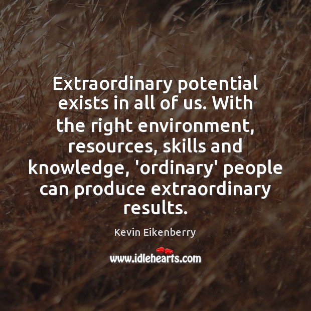 Extraordinary potential exists in all of us. With the right environment, resources, Environment Quotes Image