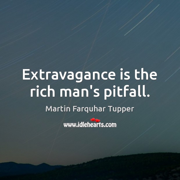 Extravagance is the rich man’s pitfall. Martin Farquhar Tupper Picture Quote