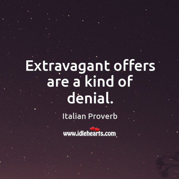 Extravagant offers are a kind of denial. Image