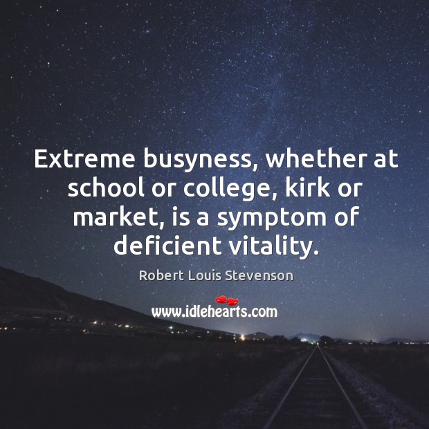 Extreme busyness, whether at school or college, kirk or market, is a Image