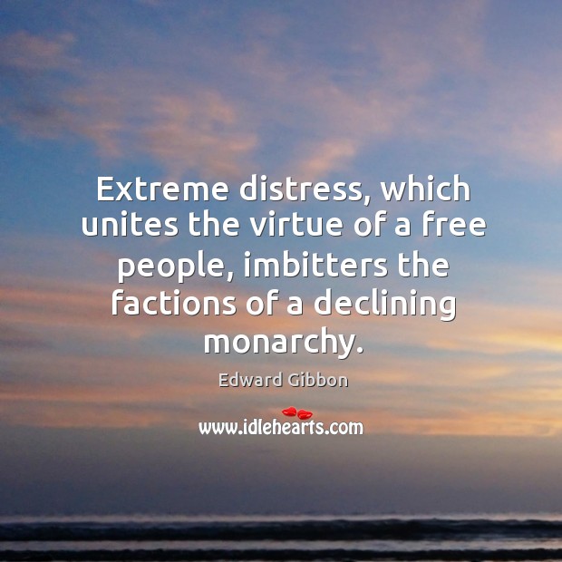 Extreme distress, which unites the virtue of a free people, imbitters the Edward Gibbon Picture Quote