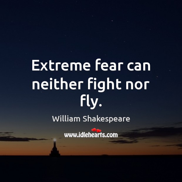 Extreme fear can neither fight nor fly. William Shakespeare Picture Quote