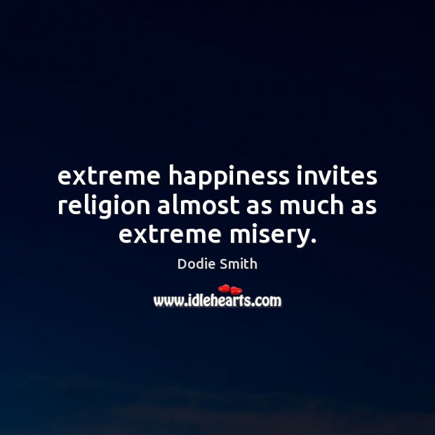 Extreme happiness invites religion almost as much as extreme misery. Image