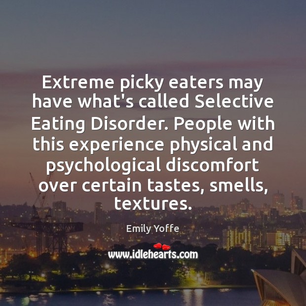 Extreme picky eaters may have what’s called Selective Eating Disorder. People with Emily Yoffe Picture Quote