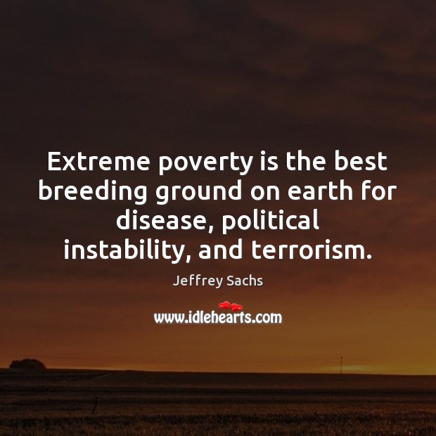 Extreme poverty is the best breeding ground on earth for disease, political Image