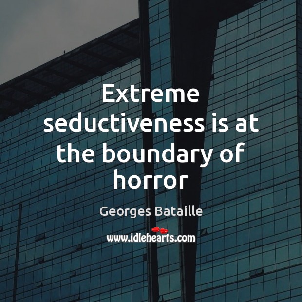 Extreme seductiveness is at the boundary of horror Georges Bataille Picture Quote