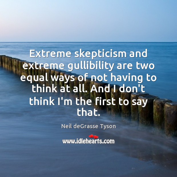 Extreme skepticism and extreme gullibility are two equal ways of not having Neil deGrasse Tyson Picture Quote
