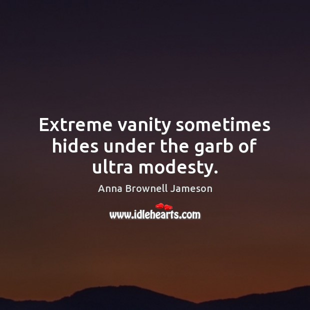 Extreme vanity sometimes hides under the garb of ultra modesty. Anna Brownell Jameson Picture Quote