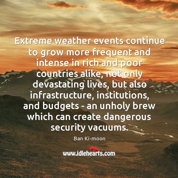 Extreme weather events continue to grow more frequent and intense in rich Ban Ki-moon Picture Quote