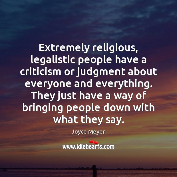 Extremely religious, legalistic people have a criticism or judgment about everyone and Joyce Meyer Picture Quote