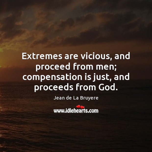 Extremes are vicious, and proceed from men; compensation is just, and proceeds from God. Image