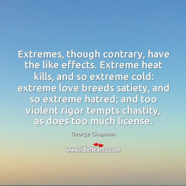 Extremes, though contrary, have the like effects. George Chapman Picture Quote