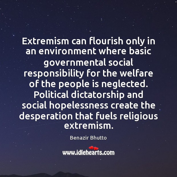 Extremism can flourish only in an environment where basic governmental social responsibility Benazir Bhutto Picture Quote