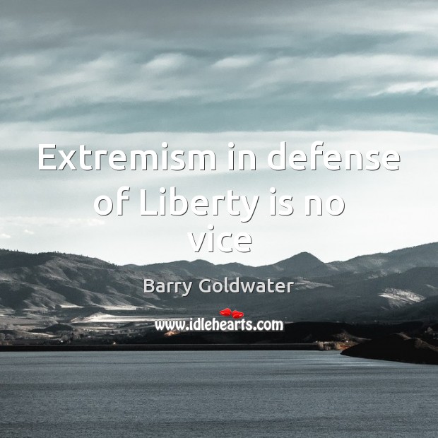 Extremism in defense of Liberty is no vice Barry Goldwater Picture Quote
