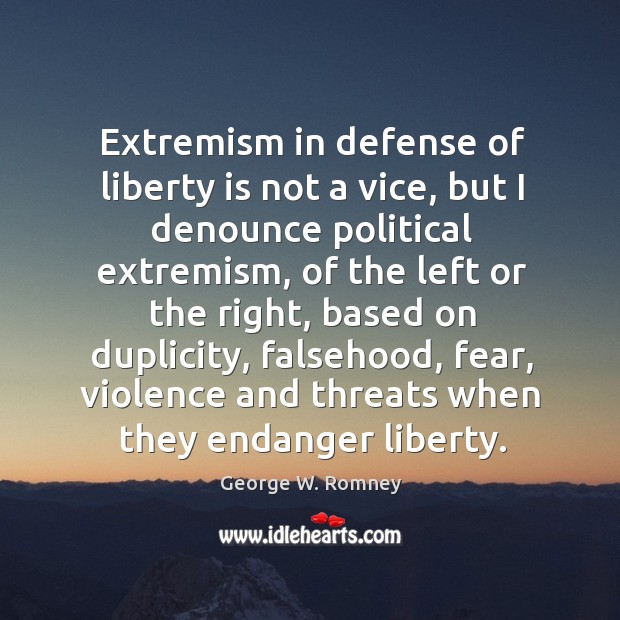 Extremism in defense of liberty is not a vice, but I denounce George W. Romney Picture Quote