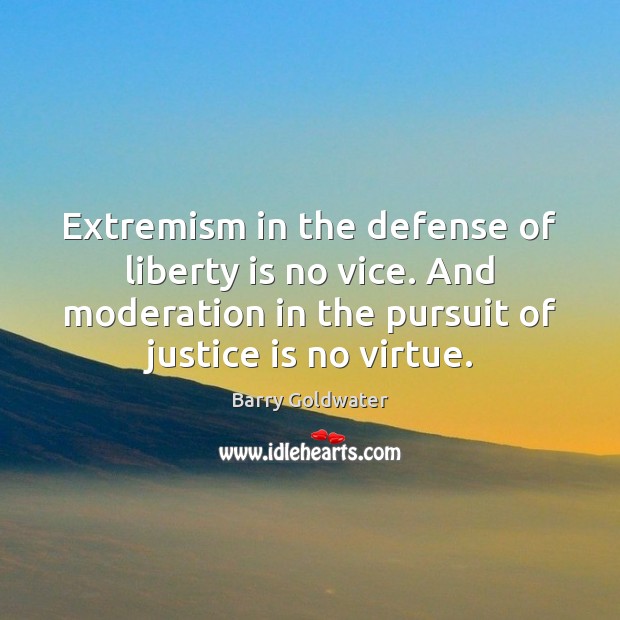Extremism in the defense of liberty is no vice. And moderation in Barry Goldwater Picture Quote
