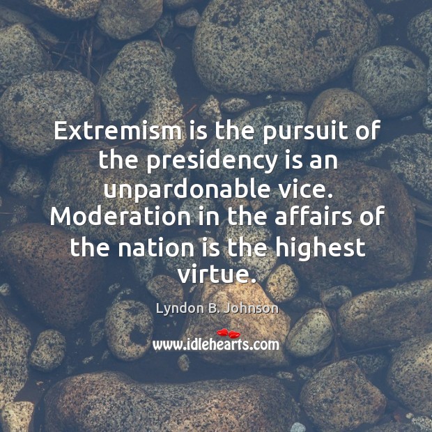 Extremism is the pursuit of the presidency is an unpardonable vice. Moderation Image