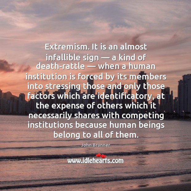 Extremism. It is an almost infallible sign — a kind of death-rattle — when John Brunner Picture Quote