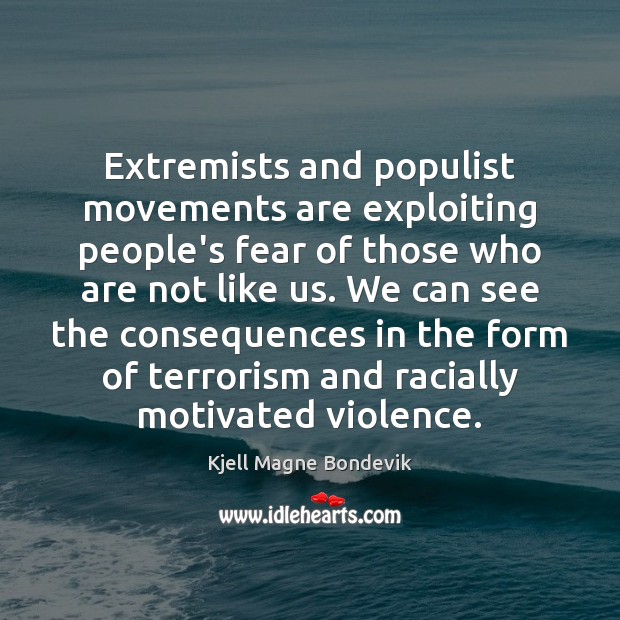 Extremists and populist movements are exploiting people’s fear of those who are Kjell Magne Bondevik Picture Quote