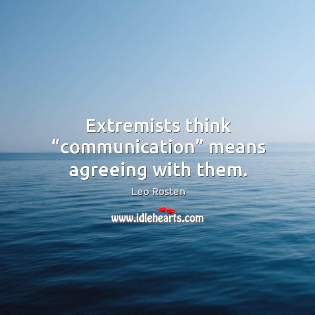 Extremists think “communication” means agreeing with them. Image