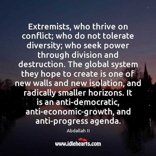 Extremists, who thrive on conflict; who do not tolerate diversity; who seek Abdallah II Picture Quote